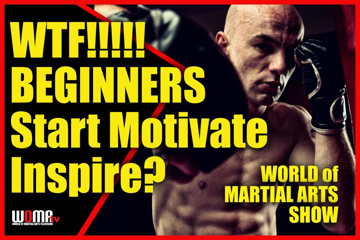 WTF!!!!! Martial Arts BEGINNERS Start Motivate Inspire?