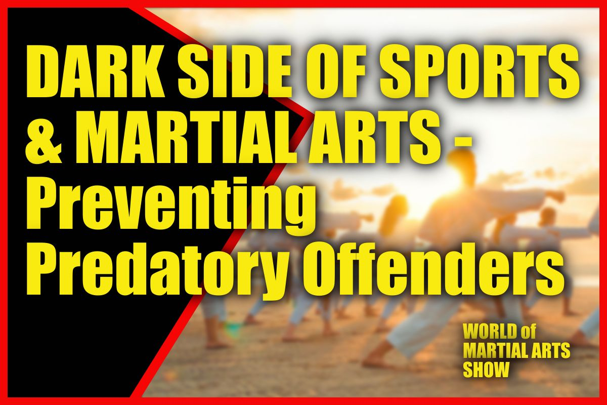 The Dark Side of Sports & Martial Arts - Preventing Predatory Offenders